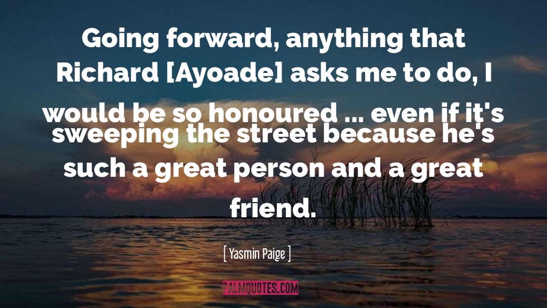 Yasmin Paige Quotes: Going forward, anything that Richard