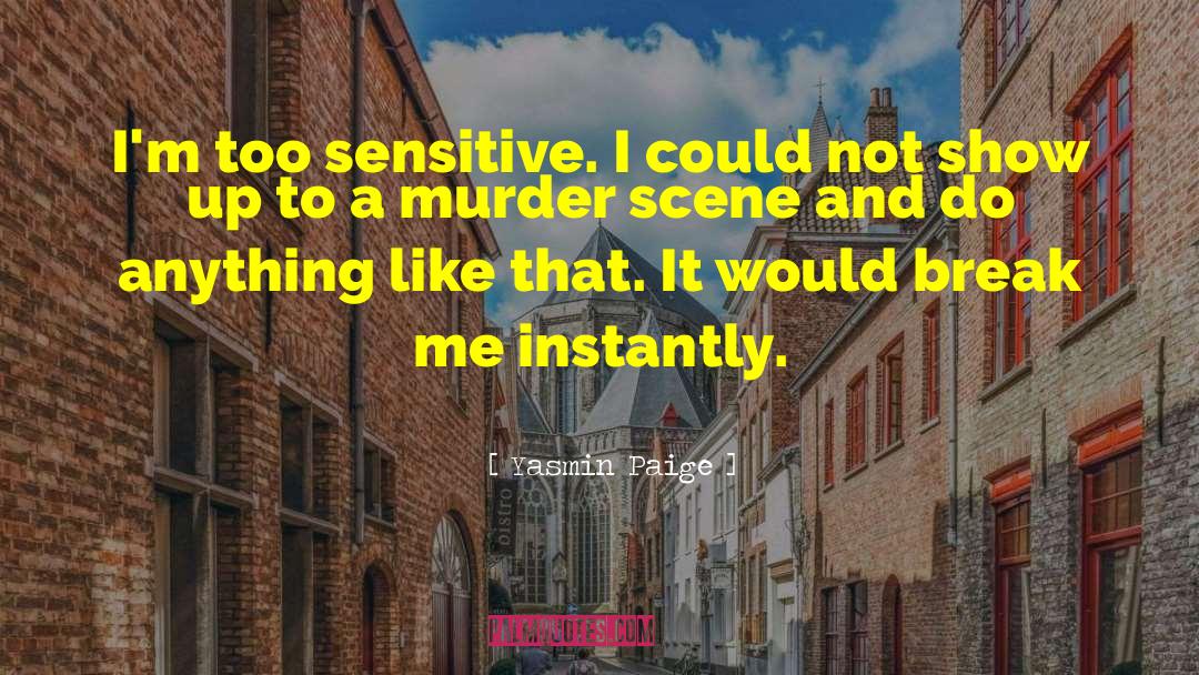 Yasmin Paige Quotes: I'm too sensitive. I could