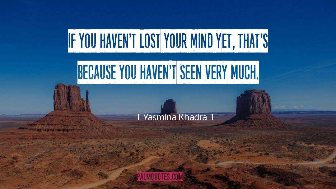 Yasmina Khadra Quotes: If you haven't lost your