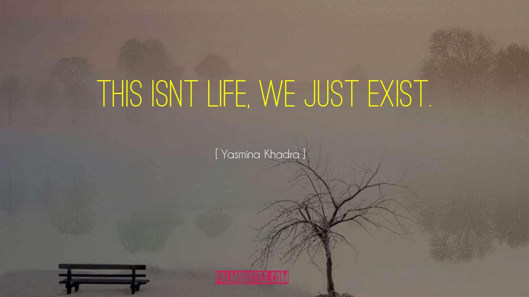 Yasmina Khadra Quotes: This isnt life, we just