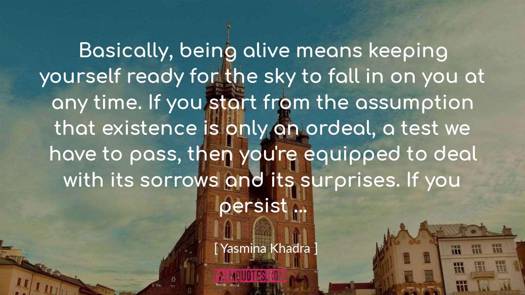 Yasmina Khadra Quotes: Basically, being alive means keeping