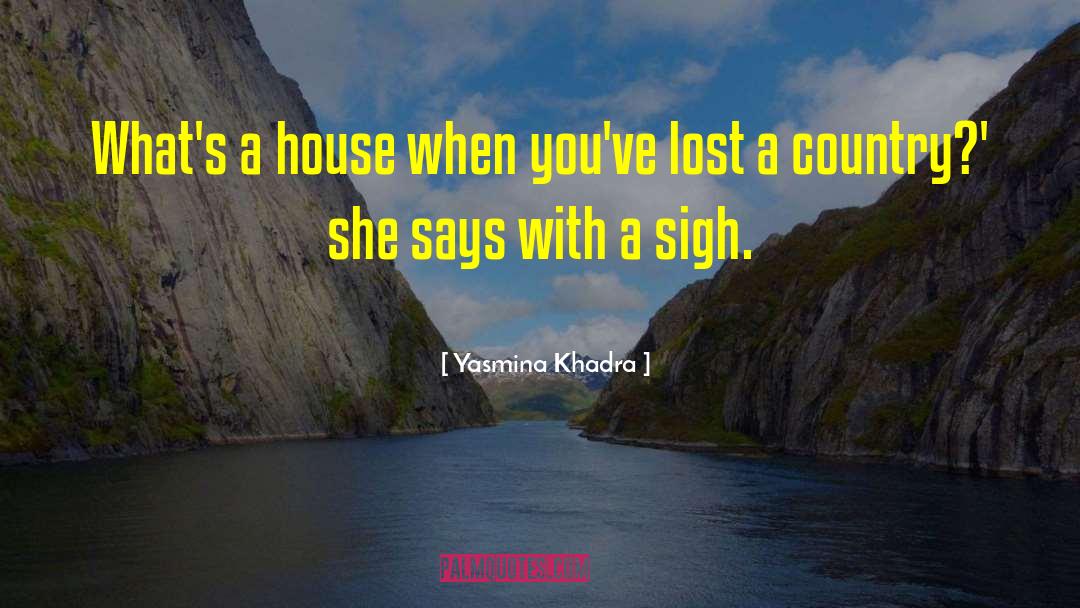 Yasmina Khadra Quotes: What's a house when you've