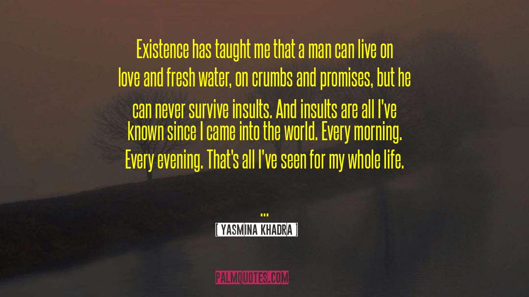Yasmina Khadra Quotes: Existence has taught me that