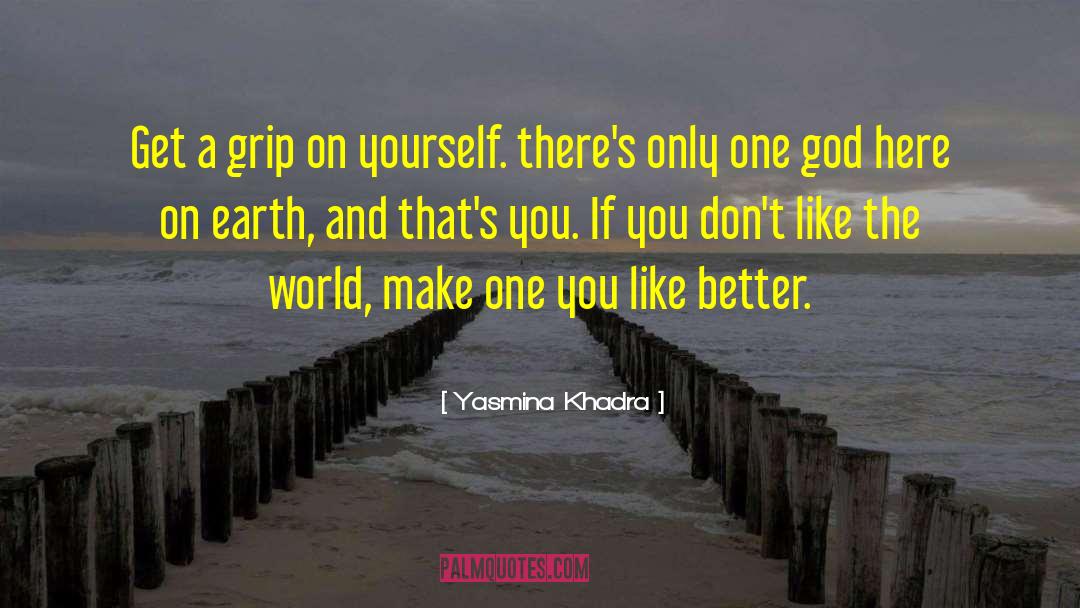 Yasmina Khadra Quotes: Get a grip on yourself.