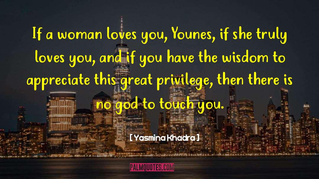 Yasmina Khadra Quotes: If a woman loves you,