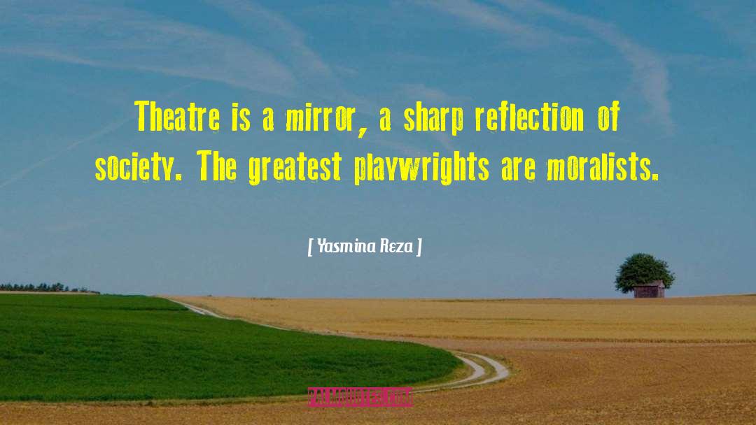 Yasmina Reza Quotes: Theatre is a mirror, a