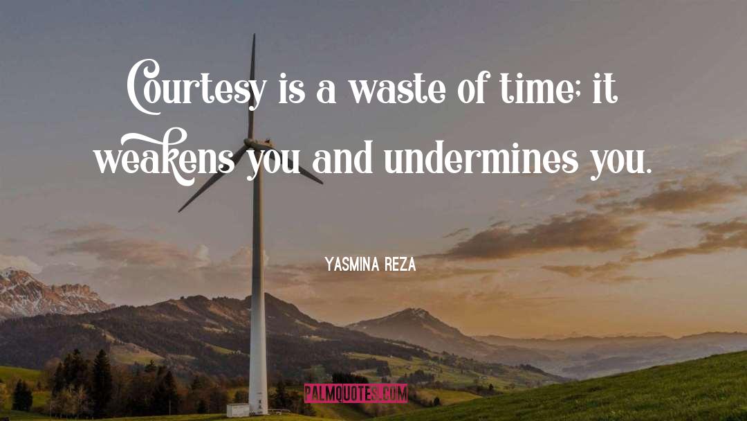 Yasmina Reza Quotes: Courtesy is a waste of