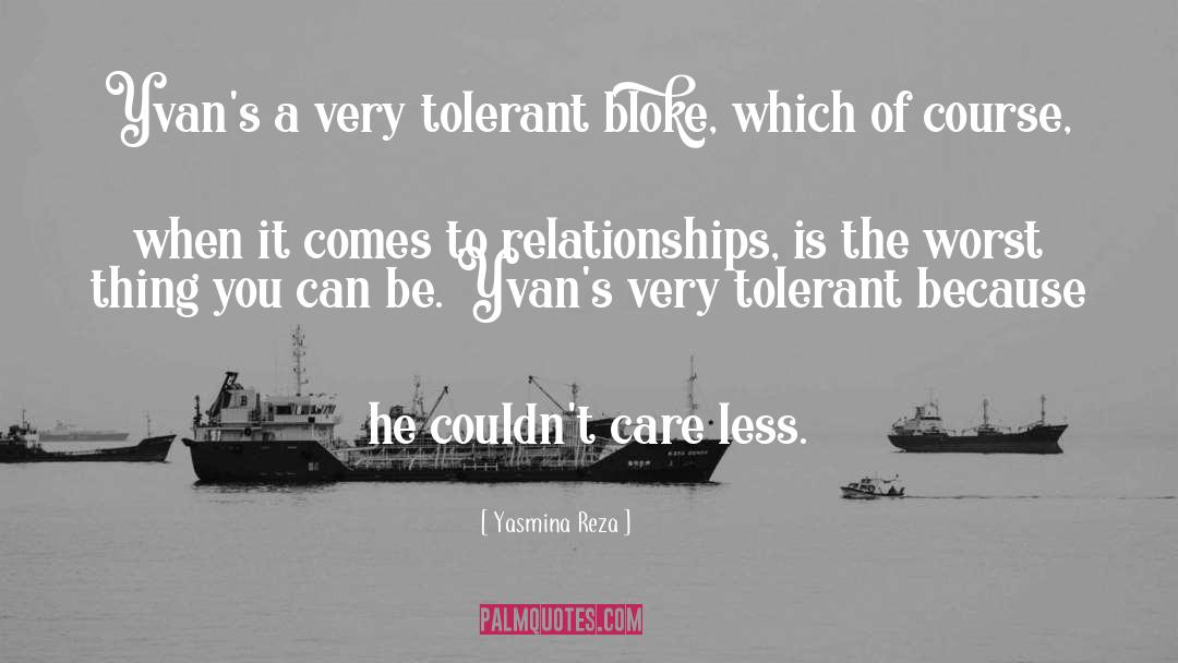 Yasmina Reza Quotes: Yvan's a very tolerant bloke,