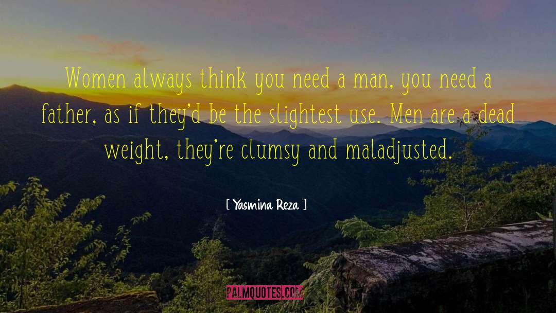 Yasmina Reza Quotes: Women always think you need