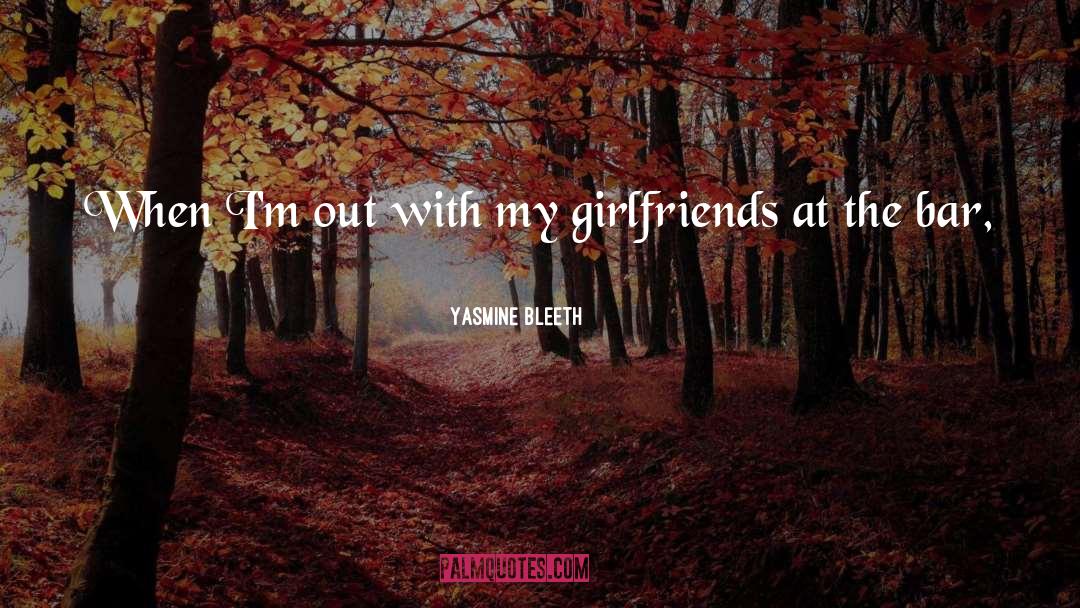 Yasmine Bleeth Quotes: When I'm out with my
