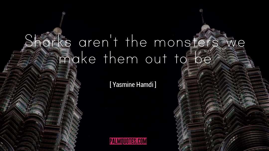 Yasmine Hamdi Quotes: Sharks aren't the monsters we