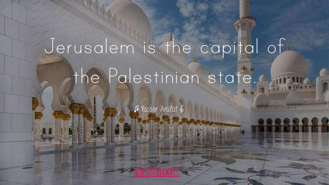 Yasser Arafat Quotes: Jerusalem is the capital of