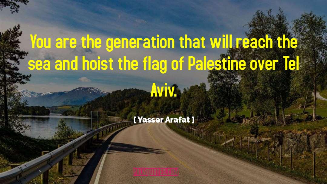 Yasser Arafat Quotes: You are the generation that