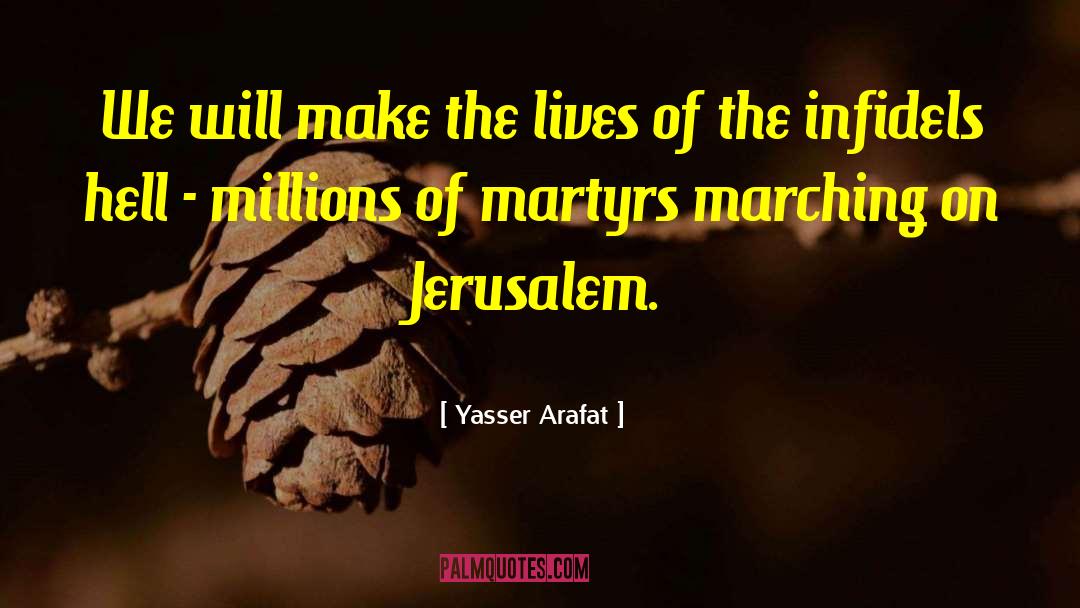 Yasser Arafat Quotes: We will make the lives
