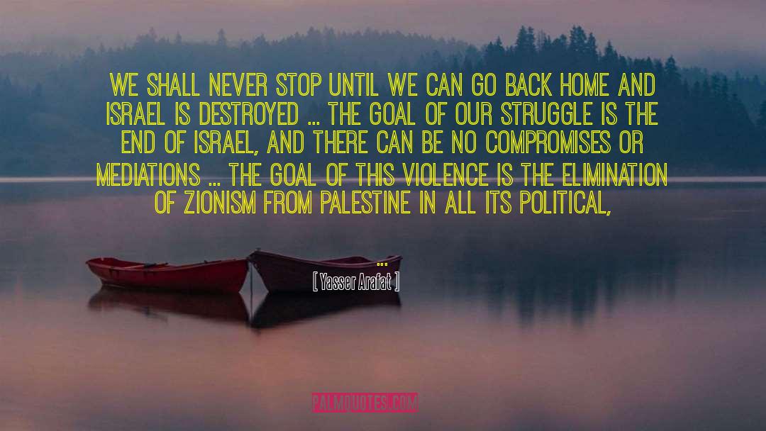 Yasser Arafat Quotes: We shall never stop until