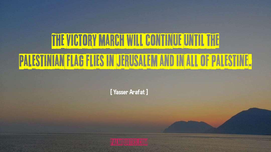 Yasser Arafat Quotes: The victory march will continue