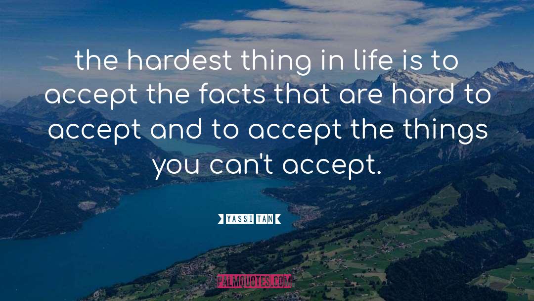 Yassi Tan Quotes: the hardest thing in life