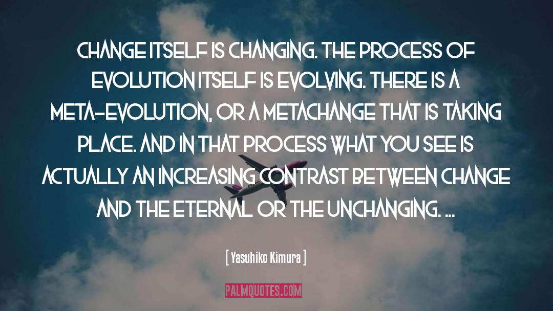 Yasuhiko Kimura Quotes: Change itself is changing. The