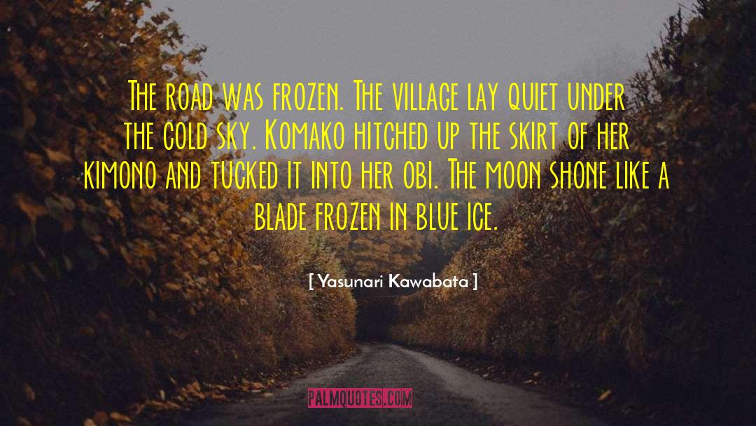 Yasunari Kawabata Quotes: The road was frozen. The