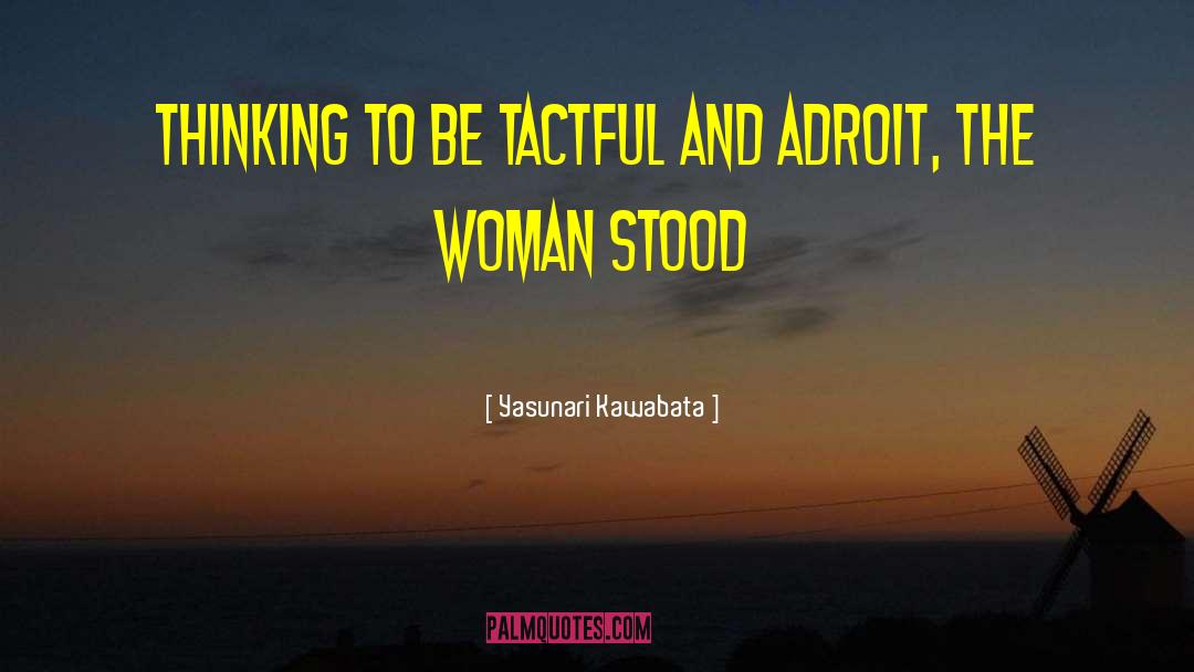 Yasunari Kawabata Quotes: Thinking to be tactful and