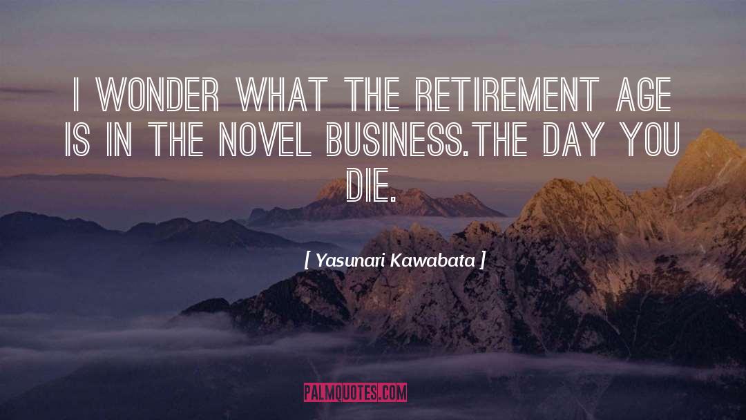 Yasunari Kawabata Quotes: I wonder what the retirement