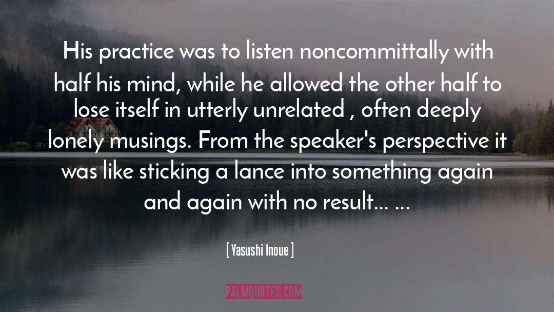 Yasushi Inoue Quotes: His practice was to listen
