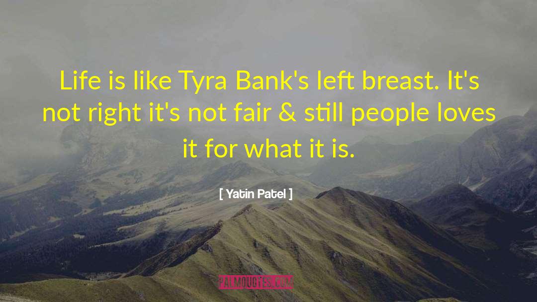 Yatin Patel Quotes: Life is like Tyra Bank's