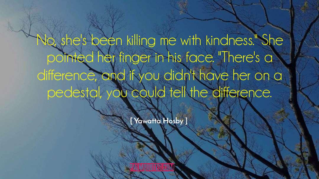 Yawatta Hosby Quotes: No, she's been killing me