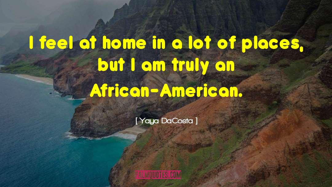 Yaya DaCosta Quotes: I feel at home in