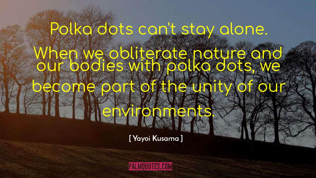 Yayoi Kusama Quotes: Polka dots can't stay alone.