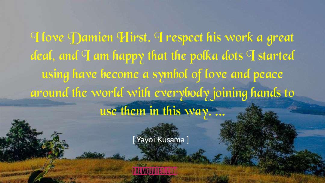 Yayoi Kusama Quotes: I love Damien Hirst. I