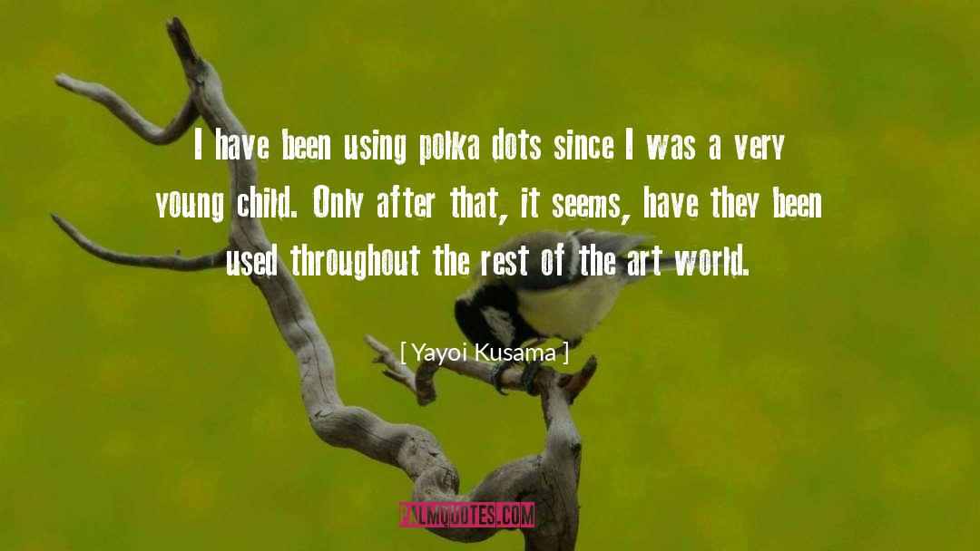 Yayoi Kusama Quotes: I have been using polka