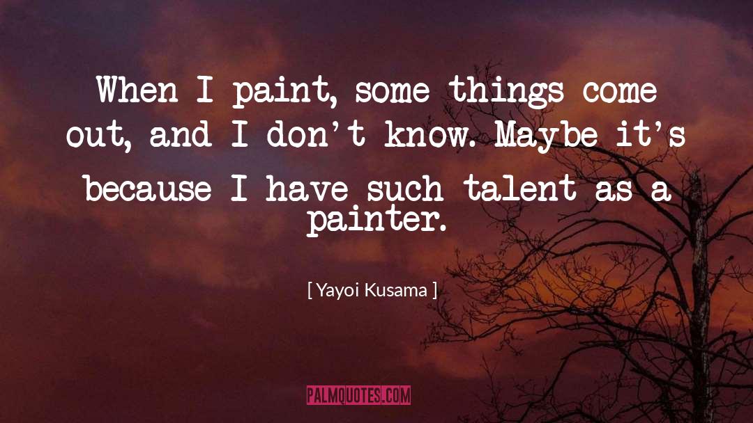Yayoi Kusama Quotes: When I paint, some things