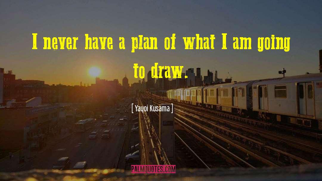 Yayoi Kusama Quotes: I never have a plan