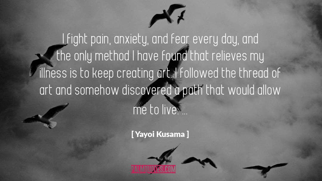 Yayoi Kusama Quotes: I fight pain, anxiety, and