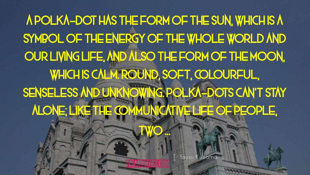 Yayoi Kusama Quotes: A polka-dot has the form