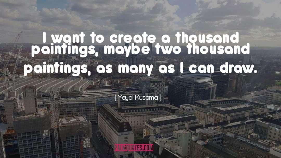 Yayoi Kusama Quotes: I want to create a