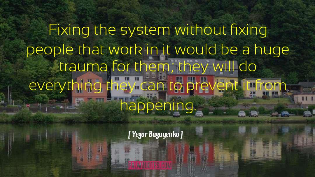 Yegor Bugayenko Quotes: Fixing the system without fixing