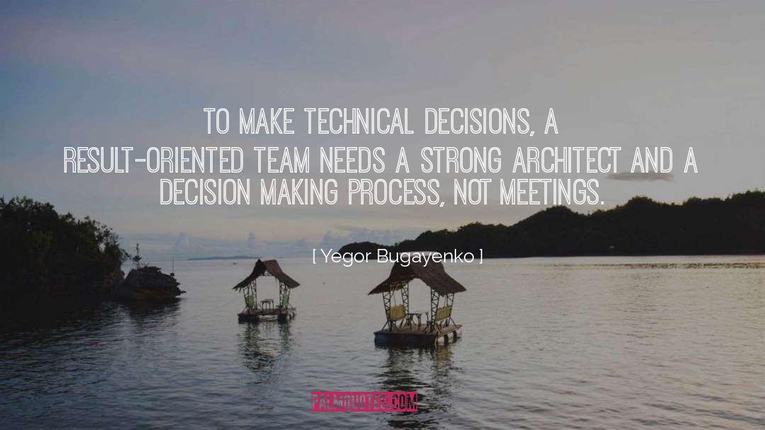 Yegor Bugayenko Quotes: To make technical decisions, a