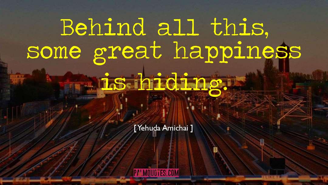 Yehuda Amichai Quotes: Behind all this, some great