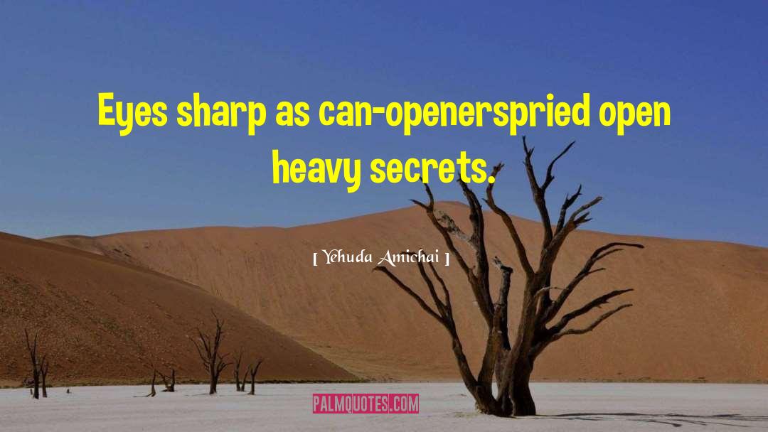 Yehuda Amichai Quotes: Eyes sharp as can-openers<br />pried