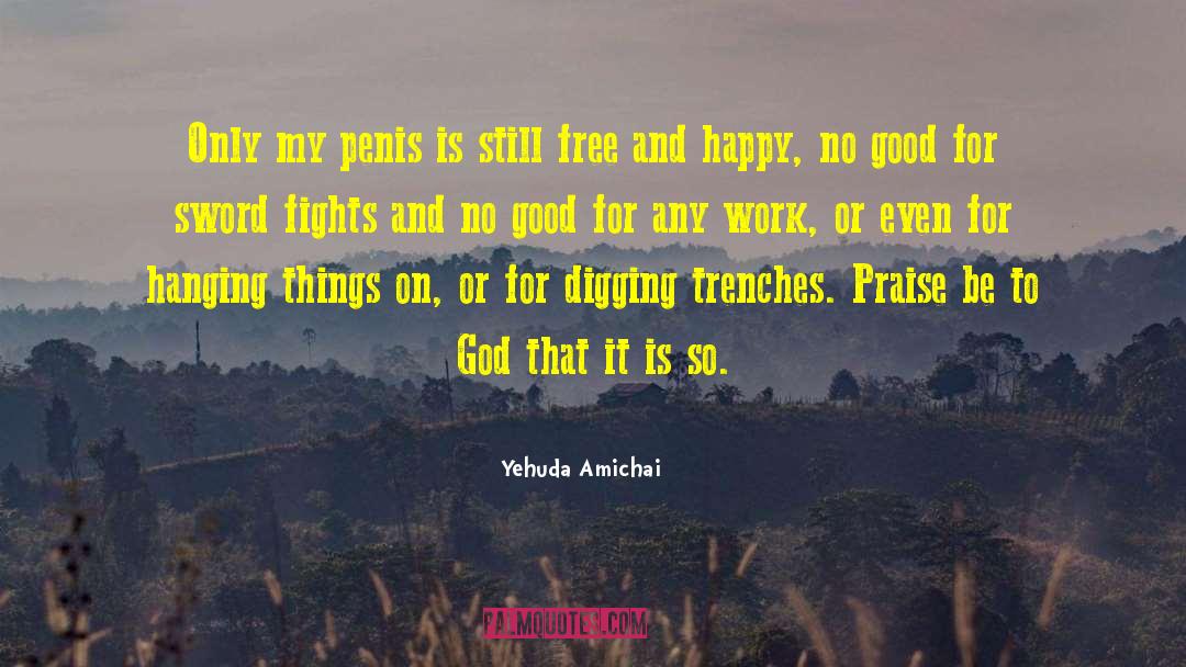 Yehuda Amichai Quotes: Only my penis is still