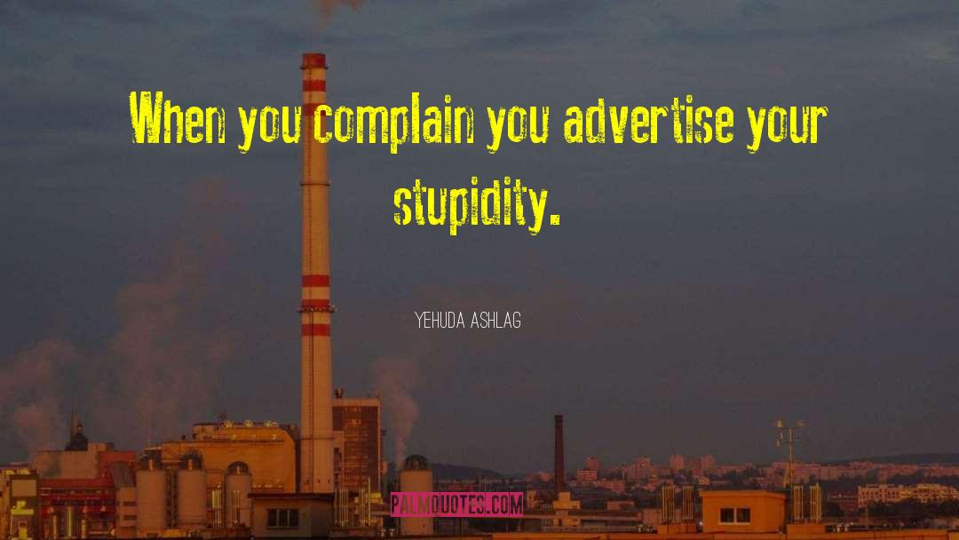 Yehuda Ashlag Quotes: When you complain you advertise