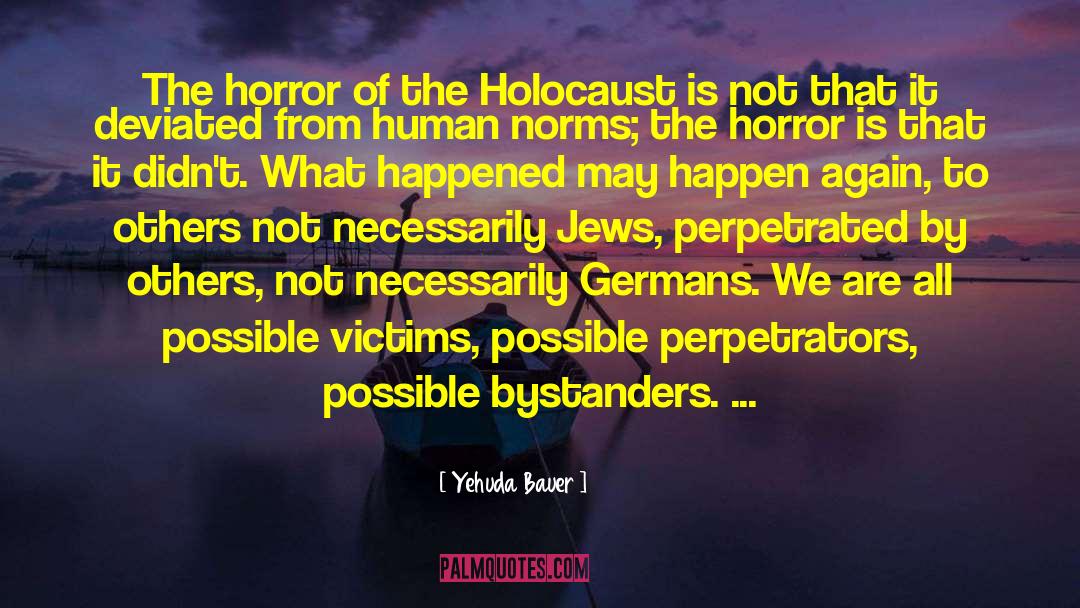 Yehuda Bauer Quotes: The horror of the Holocaust