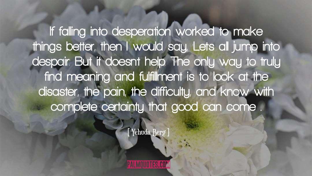 Yehuda Berg Quotes: If falling into desperation worked