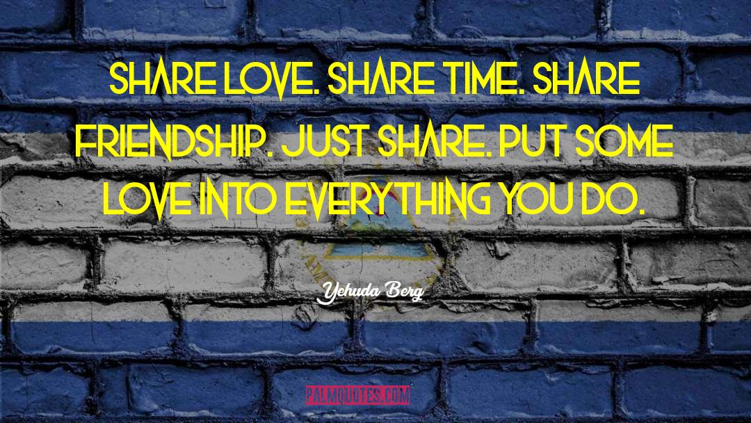 Yehuda Berg Quotes: Share love. Share time. Share