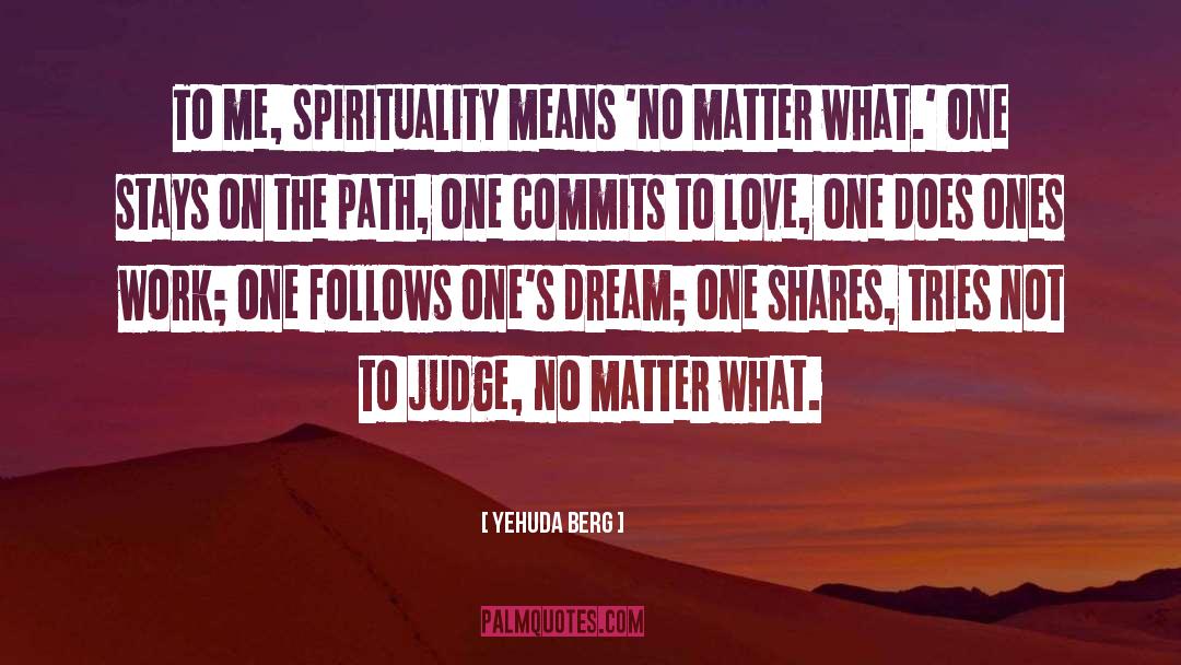 Yehuda Berg Quotes: To me, spirituality means 'no