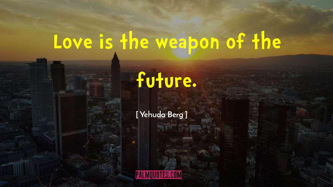 Yehuda Berg Quotes: Love is the weapon of