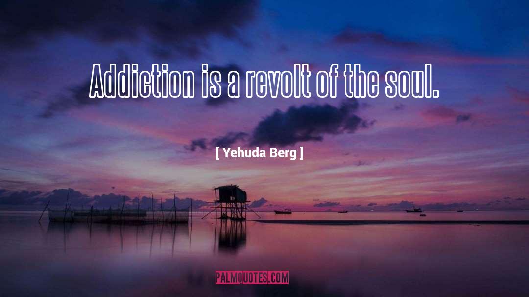 Yehuda Berg Quotes: Addiction is a revolt of