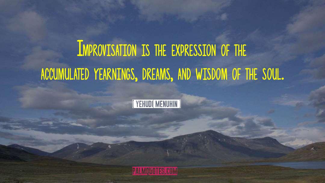 Yehudi Menuhin Quotes: Improvisation is the expression of